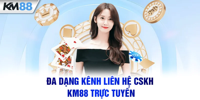 Đa dạng kênh liên hệ CSKH KM88 trực tuyến